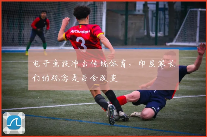 电子竞技冲击传统体育，印度家长们的观念是否会改变
