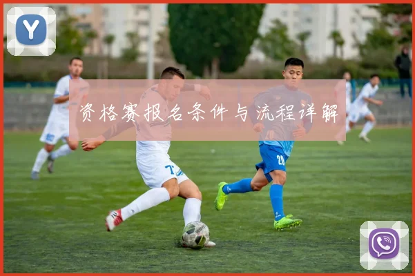 资格赛报名条件与流程详解