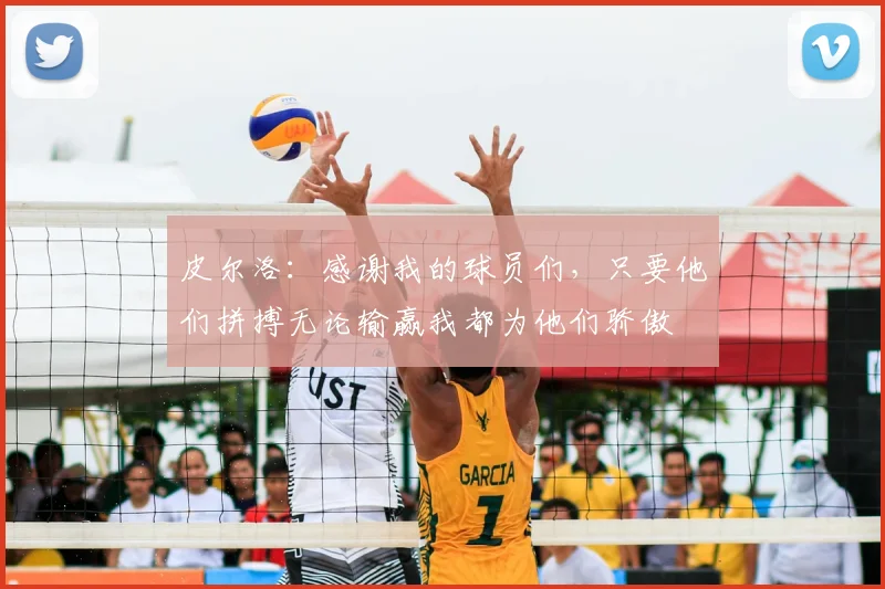 皮尔洛:感谢我的球员们,只要他们拼搏无论输赢我都为他们骄傲