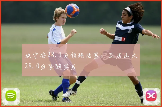 坎宁安28.1分领跑活塞，亚历山大28.0分紧随其后