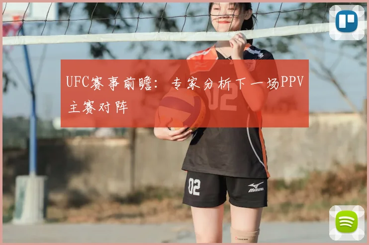 UFC赛事前瞻：专家分析下一场PPV主赛对阵